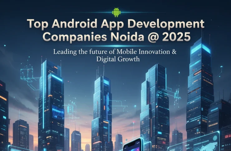 Top 10+ Android App Development Companies in Noida @ 2025 Top Android App Development Companies noida